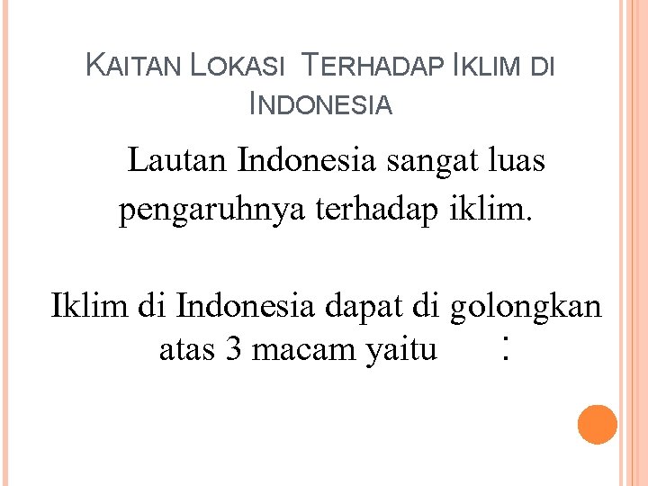 KAITAN LOKASI TERHADAP IKLIM DI INDONESIA Lautan Indonesia sangat luas pengaruhnya terhadap iklim. Iklim