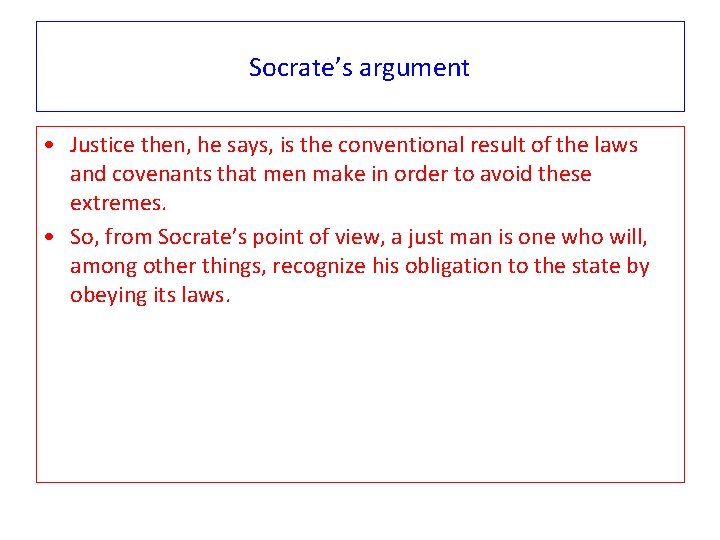 Socrate’s argument • Justice then, he says, is the conventional result of the laws