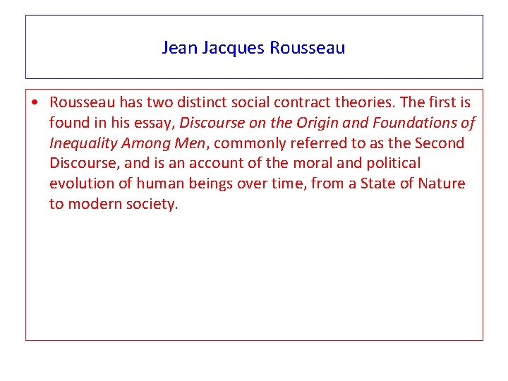 Jean Jacques Rousseau • Rousseau has two distinct social contract theories. The first is