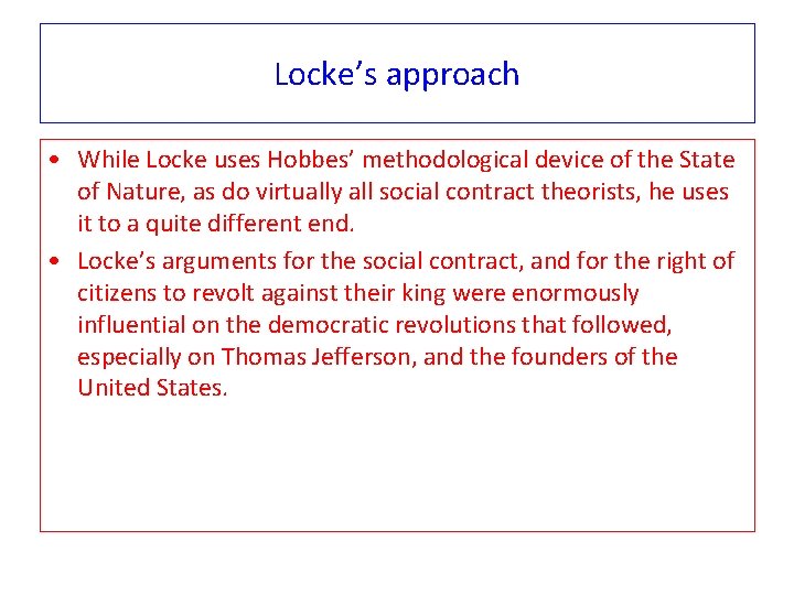 Locke’s approach • While Locke uses Hobbes’ methodological device of the State of Nature,