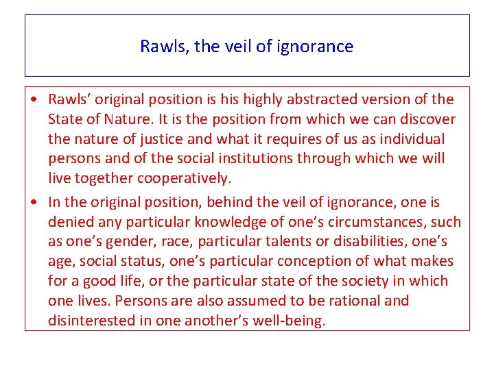 Rawls, the veil of ignorance • Rawls’ original position is highly abstracted version of