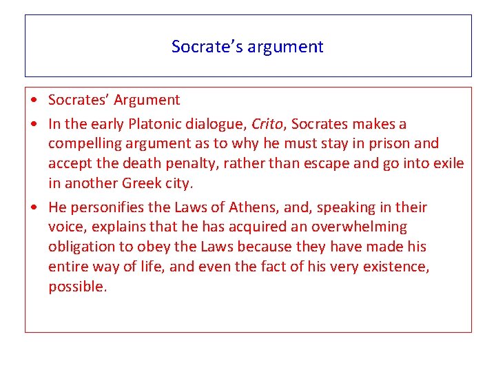 Socrate’s argument • Socrates’ Argument • In the early Platonic dialogue, Crito, Socrates makes