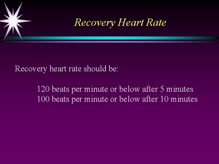 Recovery Heart Rate Recovery heart rate should be: 120 beats per minute or below