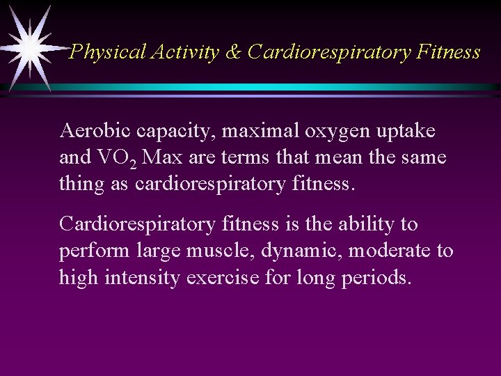 Physical Activity & Cardiorespiratory Fitness Aerobic capacity, maximal oxygen uptake and VO 2 Max