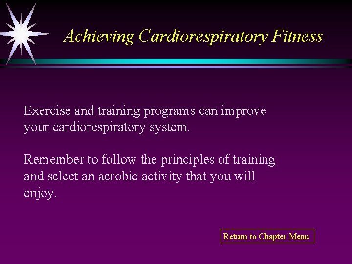 Achieving Cardiorespiratory Fitness Exercise and training programs can improve your cardiorespiratory system. Remember to