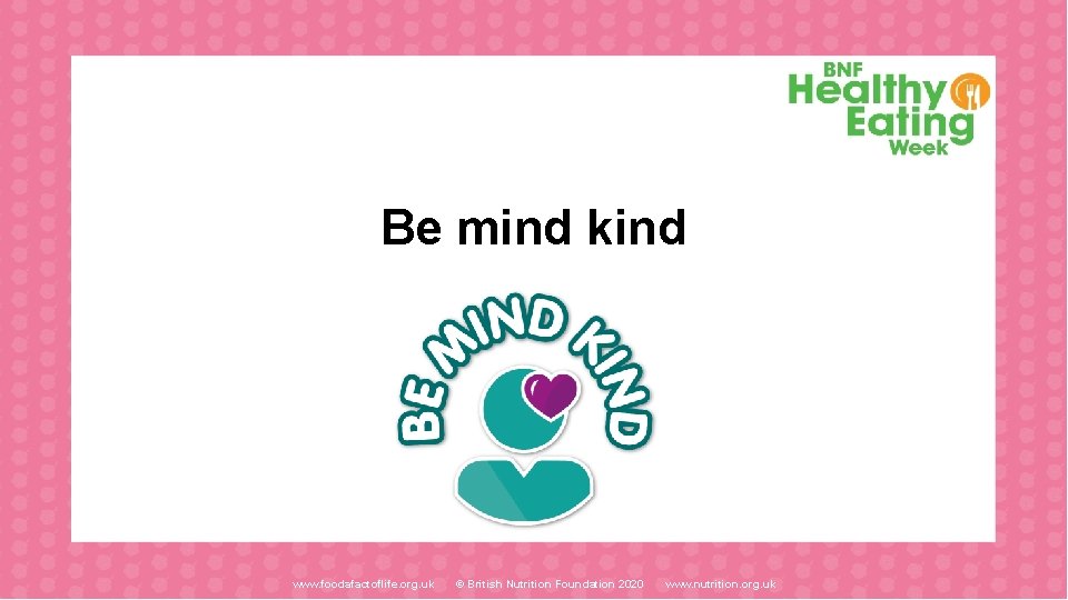 Be mind kind www. foodafactoflife. org. uk © British Nutrition Foundation 2020 www. nutrition.