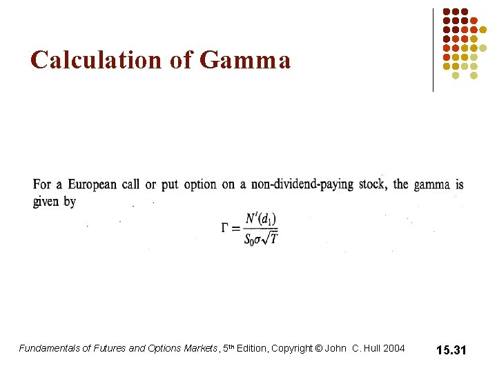 Calculation of Gamma Fundamentals of Futures and Options Markets, 5 th Edition, Copyright © Calculation of Gamma Fundamentals of Futures and Options Markets, 5 th Edition, Copyright ©