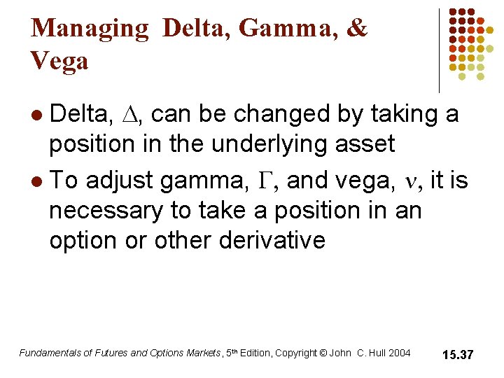 Managing Delta, Gamma, & Vega Delta, D, can be changed by taking a position Managing Delta, Gamma, & Vega Delta, D, can be changed by taking a position
