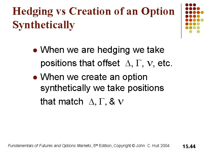 Hedging vs Creation of an Option Synthetically l l When we are hedging we Hedging vs Creation of an Option Synthetically l l When we are hedging we