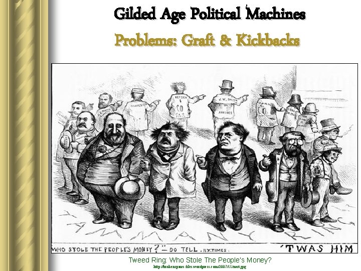 Gilded Age Political Machines Problems: Graft & Kickbacks Tweed Ring: Who Stole The People’s