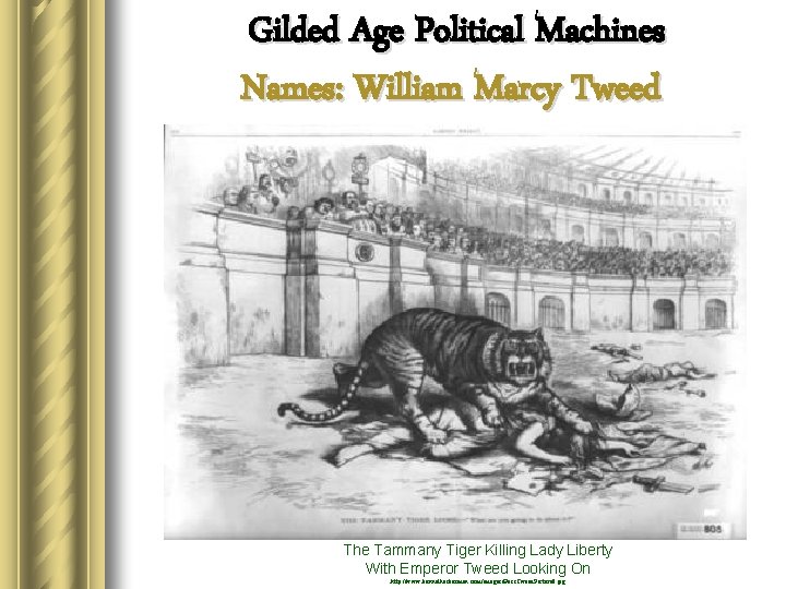 Gilded Age Political Machines Names: William Marcy Tweed The Tammany Tiger Killing Lady Liberty