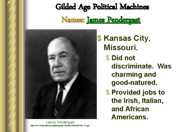 Gilded Age Political Machines Names: James Pendergast $ Kansas City, Missouri. James Pendergast http: