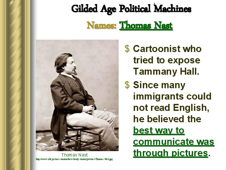 Gilded Age Political Machines Names: Thomas Nast http: //www. old-picture. com/mathew-brady-studio/pictures/Thomas-Nast. jpg $ Cartoonist