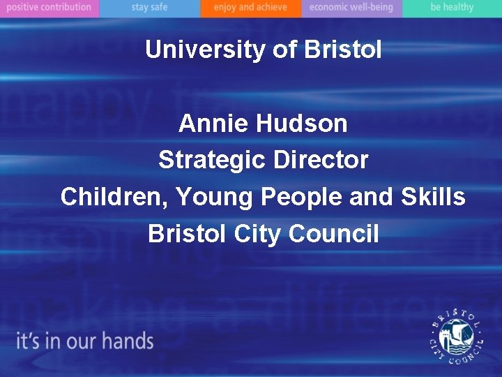 University of Bristol Annie Hudson Strategic Director Children, Young People and Skills Bristol City