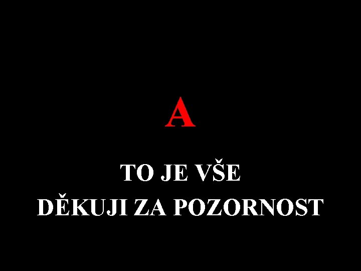 A TO JE VŠE DĚKUJI ZA POZORNOST 