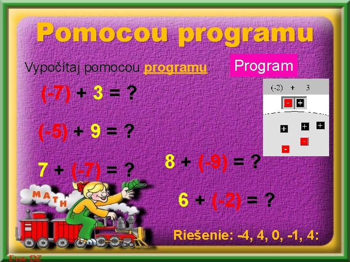 Pomocou programu Vypočítaj pomocou programu: Program (-7) + 3 = ? (-5) + 9 Pomocou programu Vypočítaj pomocou programu: Program (-7) + 3 = ? (-5) + 9