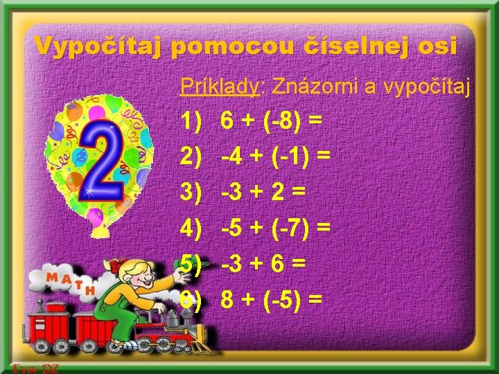 Vypočítaj pomocou číselnej osi Príklady: Znázorni a vypočítaj 1) 2) 3) 4) 5) 6) Vypočítaj pomocou číselnej osi Príklady: Znázorni a vypočítaj 1) 2) 3) 4) 5) 6)