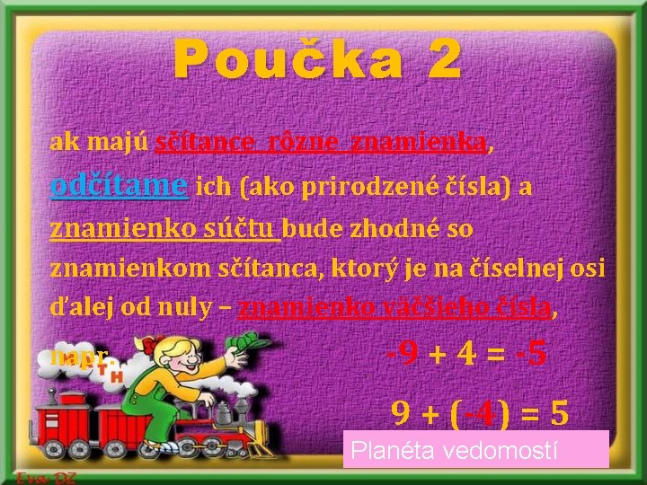 Poučka 2 ak majú sčítance rôzne znamienka, odčítame ich (ako prirodzené čísla) a znamienko Poučka 2 ak majú sčítance rôzne znamienka, odčítame ich (ako prirodzené čísla) a znamienko