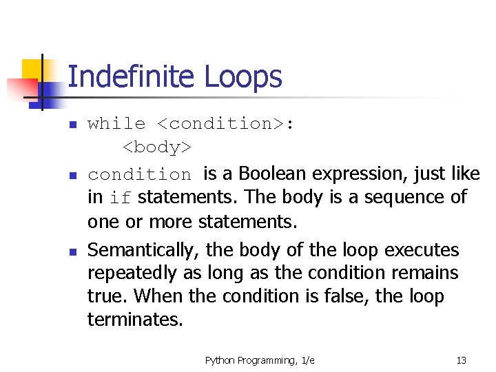 Indefinite Loops n n n while <condition>: <body> condition is a Boolean expression, just