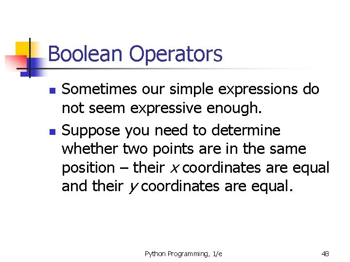 Boolean Operators n n Sometimes our simple expressions do not seem expressive enough. Suppose