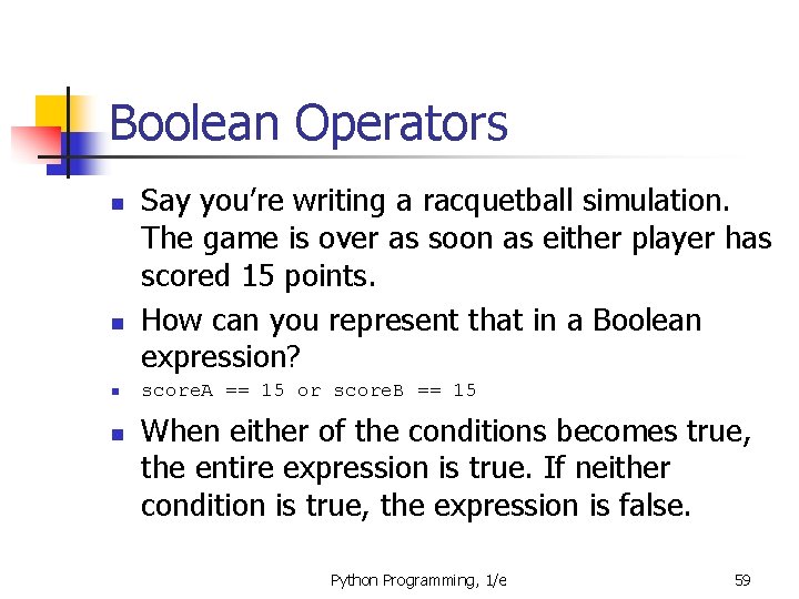 Boolean Operators n n Say you’re writing a racquetball simulation. The game is over