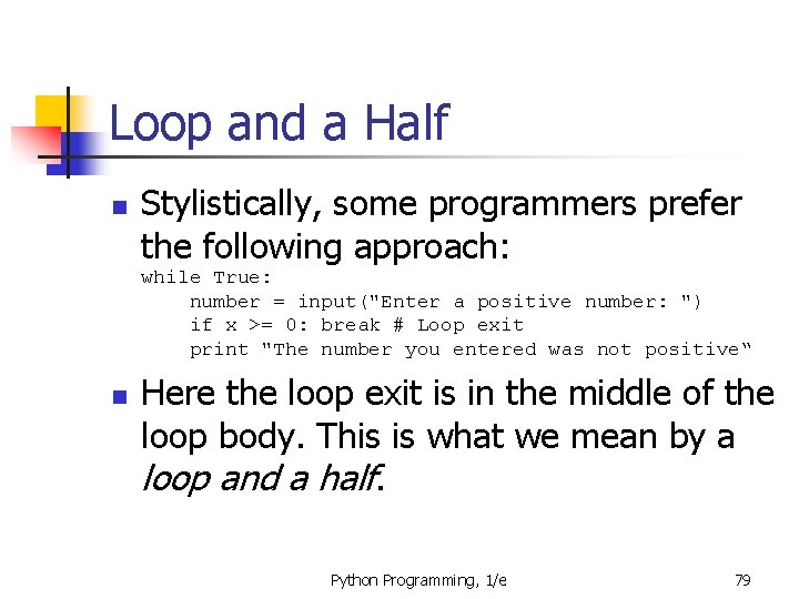 Loop and a Half n Stylistically, some programmers prefer the following approach: while True: