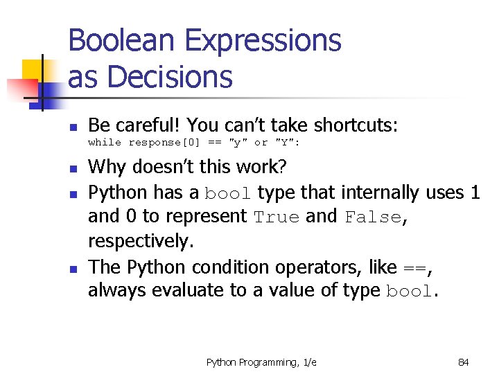 Boolean Expressions as Decisions n Be careful! You can’t take shortcuts: while response[0] ==