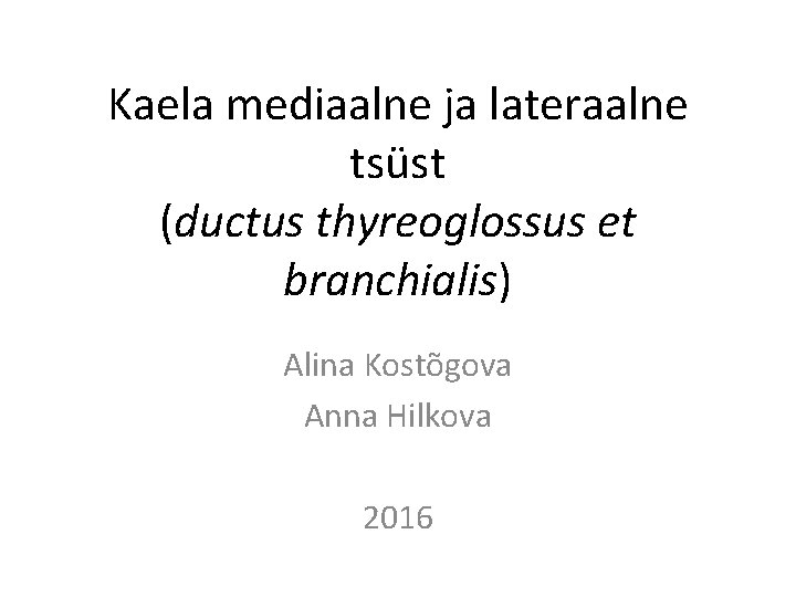 Kaela mediaalne ja lateraalne tsüst (ductus thyreoglossus et branchialis) Alina Kostõgova Anna Hilkova 2016