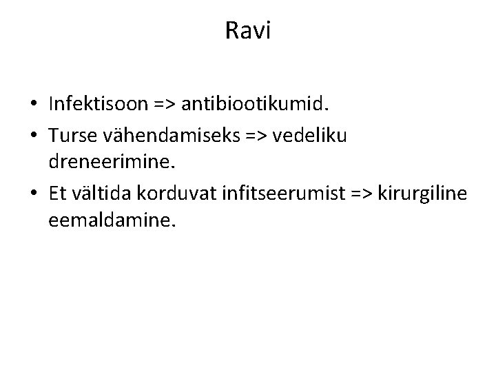 Ravi • Infektisoon => antibiootikumid. • Turse vähendamiseks => vedeliku dreneerimine. • Et vältida