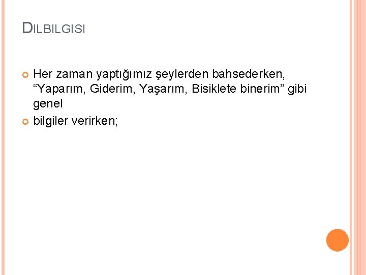 DILBILGISI Her zaman yaptığımız şeylerden bahsederken, “Yaparım, Giderim, Yaşarım, Bisiklete binerim” gibi genel bilgiler