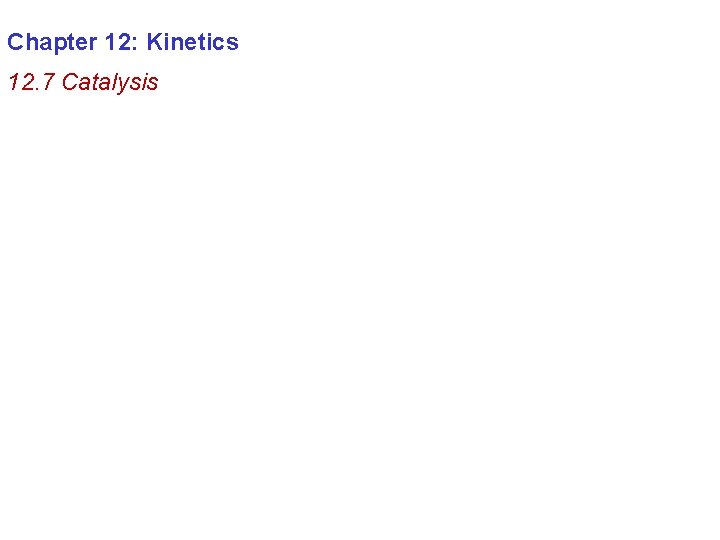 Chapter 12: Kinetics 12. 7 Catalysis 