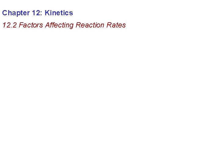 Chapter 12: Kinetics 12. 2 Factors Affecting Reaction Rates 