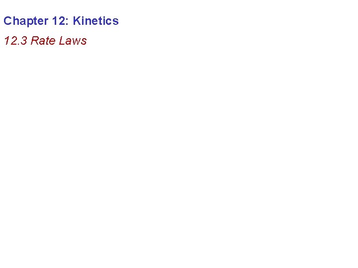 Chapter 12: Kinetics 12. 3 Rate Laws 