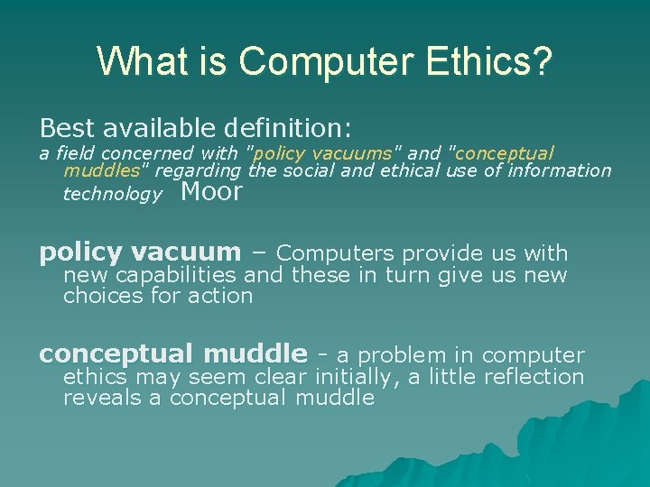 What is Computer Ethics? Best available definition: a field concerned with "policy vacuums" and What is Computer Ethics? Best available definition: a field concerned with "policy vacuums" and