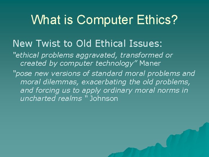 What is Computer Ethics? New Twist to Old Ethical Issues: “ethical problems aggravated, transformed What is Computer Ethics? New Twist to Old Ethical Issues: “ethical problems aggravated, transformed