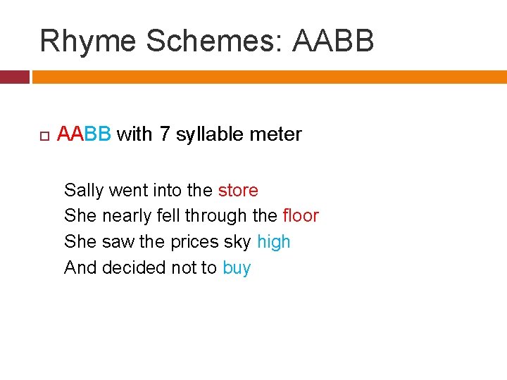 Rhyme Schemes: AABB with 7 syllable meter Sally went into the store She nearly