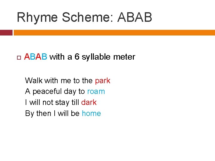 Rhyme Scheme: ABAB with a 6 syllable meter Walk with me to the park