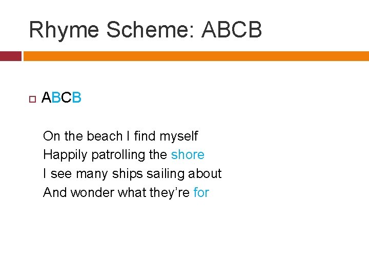 Rhyme Scheme: ABCB On the beach I find myself Happily patrolling the shore I