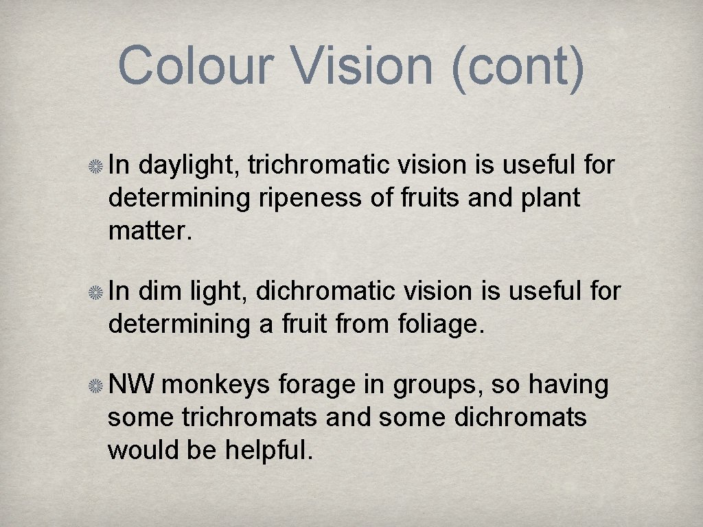 Colour Vision (cont) In daylight, trichromatic vision is useful for determining ripeness of fruits