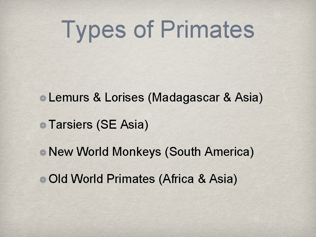 Types of Primates Lemurs & Lorises (Madagascar & Asia) Tarsiers (SE Asia) New World