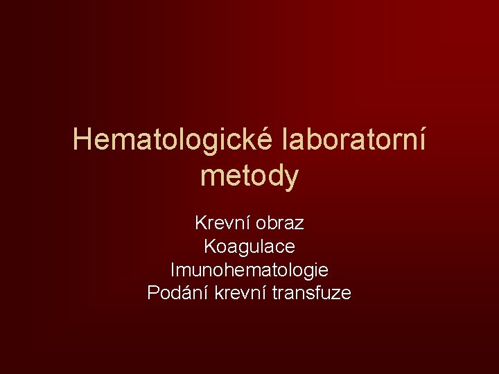 Hematologické laboratorní metody Krevní obraz Koagulace Imunohematologie Podání krevní transfuze 