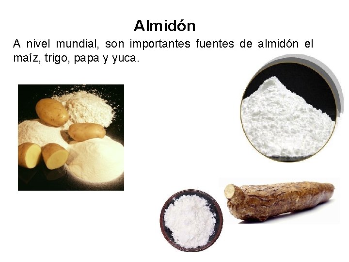 Almidón A nivel mundial, son importantes fuentes de almidón el maíz, trigo, papa y