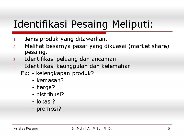 Identifikasi Pesaing Meliputi: 1. 2. 3. 4. Jenis produk yang ditawarkan. Melihat besarnya pasar