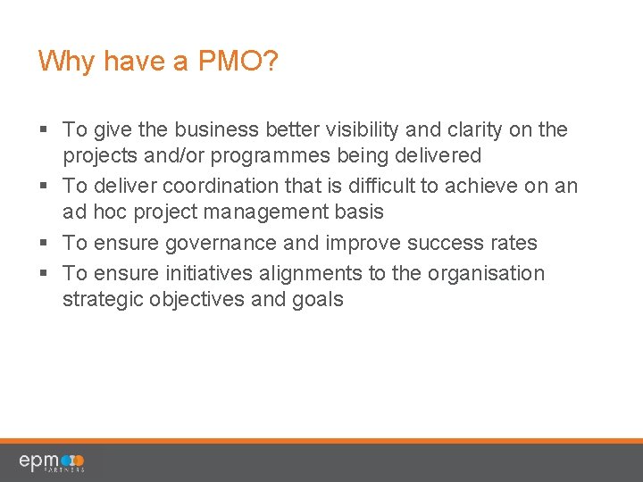 Why have a PMO? § To give the business better visibility and clarity on