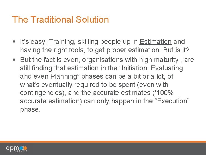 The Traditional Solution § It’s easy: Training, skilling people up in Estimation and having