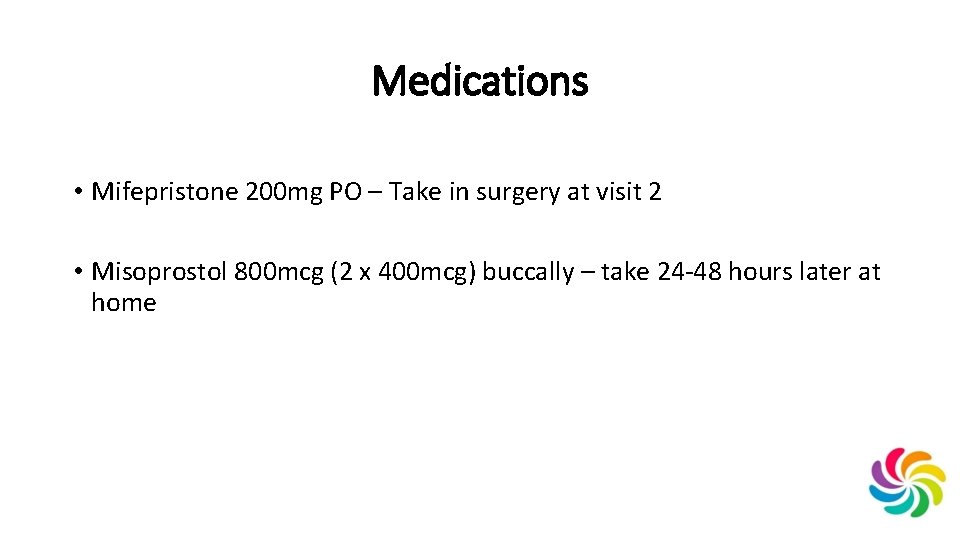 Medications • Mifepristone 200 mg PO – Take in surgery at visit 2 •