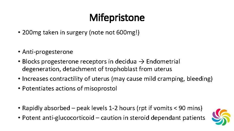Mifepristone • 200 mg taken in surgery (note not 600 mg!) • Anti-progesterone •