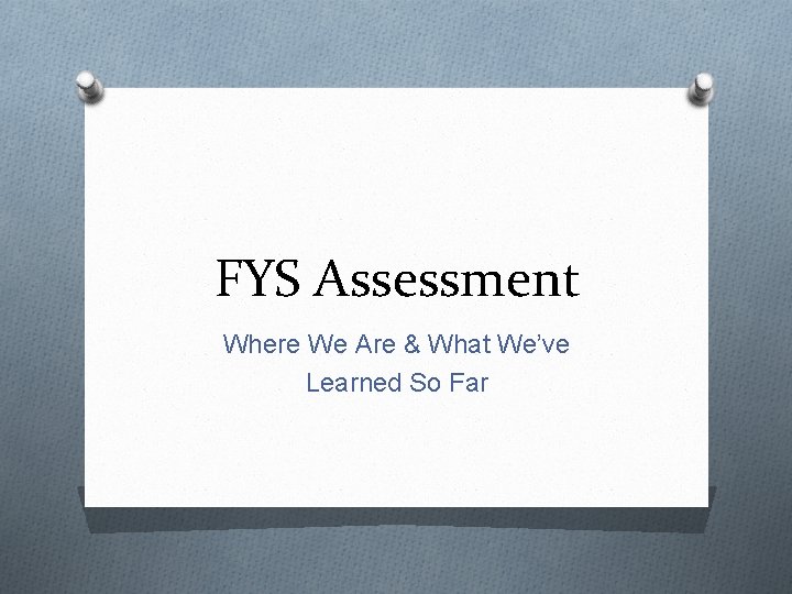 FYS Assessment Where We Are & What We’ve Learned So Far 
