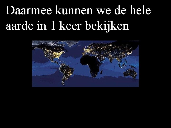 Daarmee kunnen we de hele aarde in 1 keer bekijken 