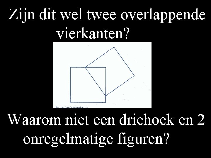 Zijn dit wel twee overlappende vierkanten? Waarom niet een driehoek en 2 onregelmatige figuren?